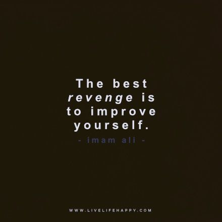 The Best Revenge Is to Improve                                                                                                                                                                                 More Revenge Body Quotes, The Best Revenge Quotes, Revenge Quotes, Revenge Body, Best Revenge, Live Life Happy, Imam Ali Quotes, And So It Begins, The Best Revenge