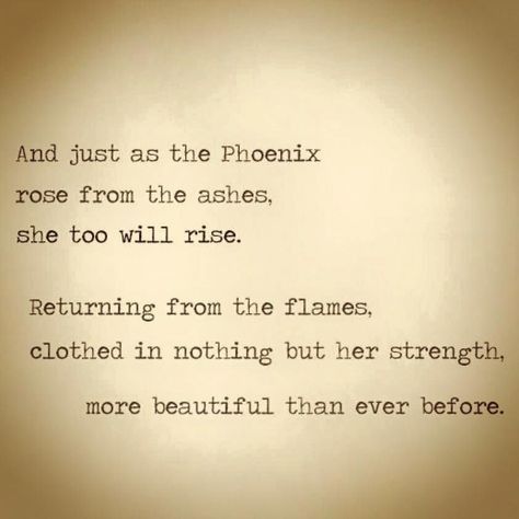 And just as the Phoenix rose from the ashes, she too will rise. Returning from the flames, clothed in nothing but her strength, more beautiful than ever before. -Shannen Heartz A Phoenix Tattoo, Phoenix Quotes, Dr Tattoo, Loa Quotes, Phönix Tattoo, Neotraditional Tattoo, Behind Blue Eyes, Rise From The Ashes, Initial Tattoo