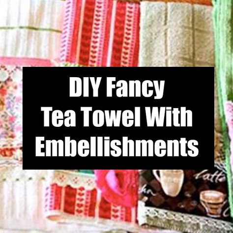 DIY Fancy Tea Towel With Embellishments Kitchen Towels Diy, Fancy Tea, Diy Towels, Facebook Image, Sewing Ideas, Tea Towel, Loved Ones, Kitchen Towels, Hand Towels