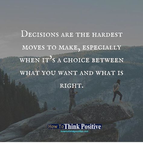 Decisions are the hardest moves to make, especially when it’s a choice between what you want and what is right. #life #happy #quotes When It’s Right Quotes, The Hardest Decision Quote, Hard Choices Quotes, Hard Decision Quotes, Decision Making Quotes, Life Happy Quotes, Decision Quotes, Make You Happy Quotes, Know Yourself Quotes