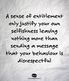 Sense Of Entitlement Quotes, Entitlement Quotes, Greed Quotes, People Quotes Truths, Getting Older Quotes, Tough Quote, Sense Of Entitlement, Typed Quotes, Mom Life Quotes