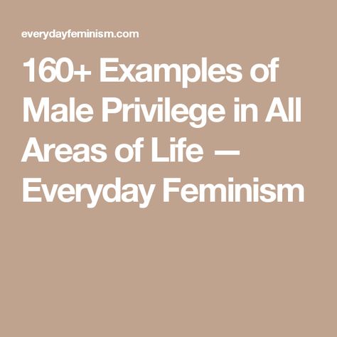 160+ Examples of Male Privilege in All Areas of Life — Everyday Feminism Male Privilege, Cultural Patterns, Areas Of Life, Womens Equality, Gender Inequality, Intersectional Feminism, A Start, Brain Food, Interesting Articles