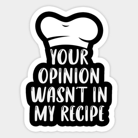 your Opinion Wasn't in My Recipe / Funny Chef Gift / Cooking Quotes / Mother's Day Gift Ideas - Your Opinion Wasnt In My Recipe - Autocollant | TeePublic FR Funny Cooking Quotes, Quotes About Cooking, Funny Chef Quotes, Cooking Quotes Humor, Chef Quotes, Funny Cooking, Cooking Quotes, Fashion Apron, Culinary Techniques