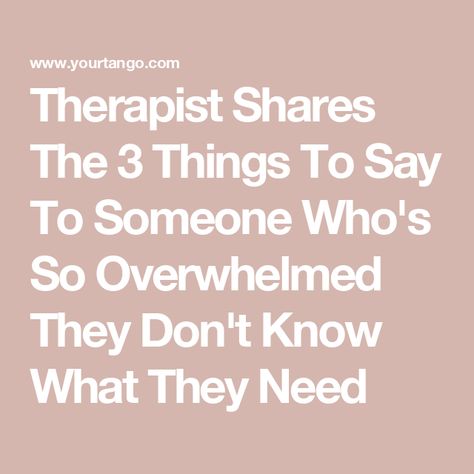 Therapist Shares The 3 Things To Say To Someone Who's So Overwhelmed They Don't Know What They Need How To Help Someone Who Is Stressing, Things To Say To Someone Struggling, Things To Say To Someone Who Is Down, What To Say When Someone Is Struggling, Listening Ears, Starting School, What To Write, What To Say, I Want To Eat