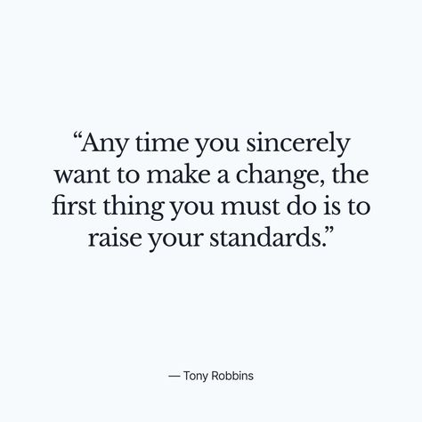 Raise Standards Quotes, Raising Your Standards Quotes, Raising Standards Quotes, Raise Your Standards Quotes, Tony Robbins Quotes Mindset, Testing Quote, Standards Quotes, Tony Robbins Quotes, Raise Your Standards