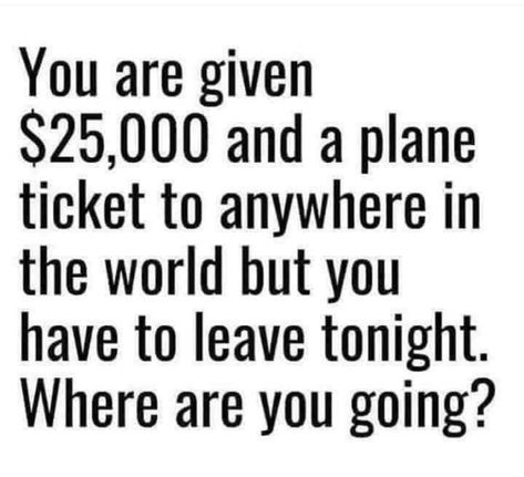 There are literally SO many places I’d go, it’s so hard to choose. I’d probably go wherever the most expensive ticket is, so I don’t have to spend my own money there in the future 😂 Where would you go? Where Is My Money, Games For Fun, Question Game, Clean Memes, Clean Humor, Would You Rather, Keep It Real, Human Nature, Lake Life