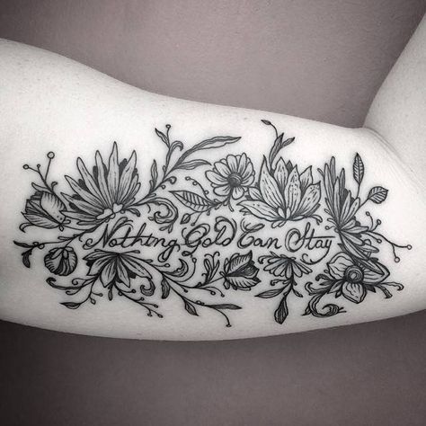 Illustrative flower tattoo that includes the quote "Nothing gold can stay"… Quote Tattoo On Bicep Women, Flower Quote Tattoo, Dino Nemec, December Tattoo, Inner Elbow Tattoos, Arm Quote Tattoos, Flower Quote, Flower Tattoo Back, Quote Tattoo