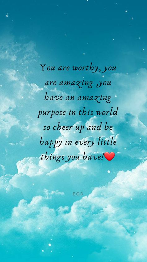 Something To Cheer Me Up, You Are So Important, Things To Cheer People Up, Hope Your Day Is As Amazing As You Are, Cheer Up Quotes For Her, You Are An Amazing Person, Things To Cheer You Up, You Are Worthy Quotes Encouragement, You Are The Best