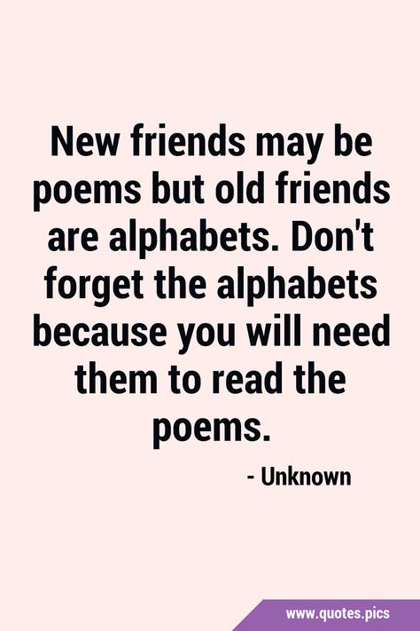 New friends may be poems but old friends are alphabets. Don't forget the alphabets because you will need them to read the poems. #Friends #OldFriends Old Best Friends Quotes, Old Best Friend Quotes, Old Friends Quotes, New Friend Quotes, Old Friend Quotes, Friendship Letter, Friendship Sayings, Romantic Sayings, Friends Come And Go