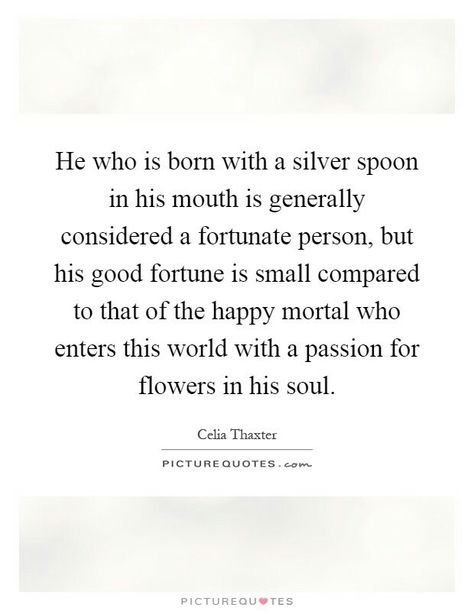 He who is born with a silver spoon in his mouth is generally ... Silver Spoon Quotes, Spoon Quotes, Spooning Quotes, People Dont Change, Hygge Life, Silver Spoon, Silver Spoons, Pretty Words, Beautiful Words