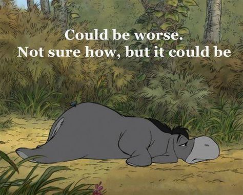 Eeyore Quotes, Monday Humor Quotes, Could Be Worse, Winnie The Pooh Quotes, Winnie The Pooh Friends, Pooh Quotes, Monday Quotes, Disney Quotes, E Card