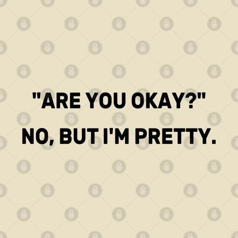 Are You Okay? No, But I'm Pretty - Funny - Are You Okay No But Im Pretty - T-Shirt | TeePublic Am I Okay? No, Tell Me Im Pretty Quotes, Im Okay Meme, If I'm So Special Why Am I A Secret, I'm Too Pretty For This, Are You Okay? Funny, Personally I Think I’m Very Pretty, Im Not Pretty Quotes, If You Think Im Pretty