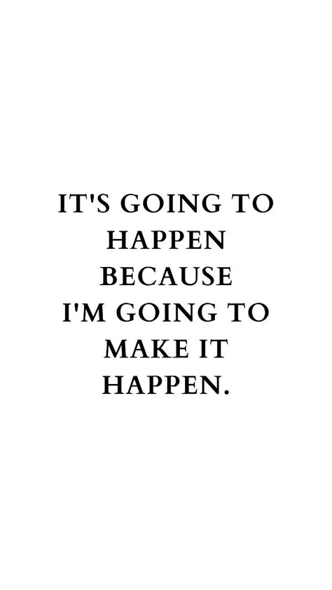 IT'S GOING TO HAPPEN BECAUSE I'M GOING TO MAKE IT HAPPEN. Its Going To Happen Quotes, I Need Something Good To Happen, I Will Quotes Motivation, If It Is To Be It Is Up To Me, Good Things Are Always Happening To Me, Quotes About Going For It, Making It Happen Quotes, I Plan To Look The Best I’ve Ever Looked, And Now I’ll Do What’s Best For Me