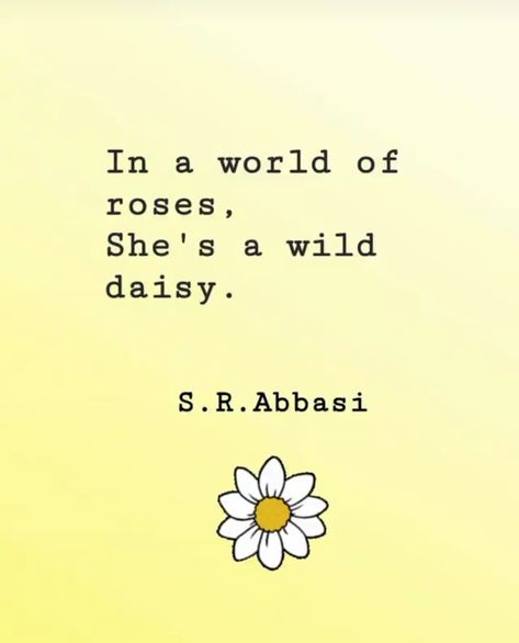 In a world of roses, she's a wild daisy. S. R. Abbasi Daisy Flower Aesthetic Quotes, Daisy Poem Short, Daisy Quotes Aesthetic, Quotes About Daisy Flowers, Wildflower Captions, Quotes About Daisies, Daisy Quotes Simple, Daisy Captions, Daisy Sayings