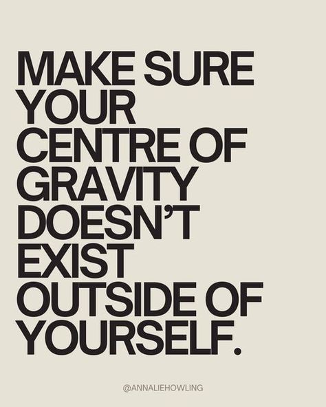 Annalie Howling on Instagram: "In a world where it’s easy to get swept up in other people’s expectations and opinions, it’s crucial to maintain a sense of self that’s independent from external influences.  Because at the end of the day, you cannot fully control anything external to yourself. Stay grounded in who you are, regardless of the pressures around you.  When your center of gravity is within, you’re less likely to be swayed by others’ judgments or societal norms. You trust your own instincts and values, rather than constantly seeking validation from outside sources.  It’s about finding confidence in your decisions and choices, even if they go against the grain. It’s about knowing yourself well enough to stand firm in your beliefs and pursuits, without needing constant reassurance fr Find Your Values, Constant Reassurance, Validation Quotes, Finding Confidence, Seeking Validation, Know Your Value, Pressure Quotes, Knowing Yourself, Societal Norms