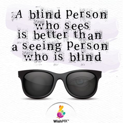 WishPIX Quote A blind person who sees is better than a seeing person who is blind.#inspirationalquotes#wisdomquotes#inspirational#quotestoremember#wishpixwishingapp Blind Quotes, Blind Person, Optimist Quotes, Fake Love Quotes, Helen Keller Quotes, Justice Quotes, Running Motivation Quotes, Maya Angelou Quotes, Great Inspirational Quotes