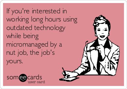 If you're interested in working long hours using outdated technology while being micromanaged by a nut job, the job's yours. Funny Work Quotes Office, Funny Work Quotes, Funny Work Memes, Job Humor, Workplace Humor, Bad Boss, Work Quotes Funny, Funny Work, Work Jokes