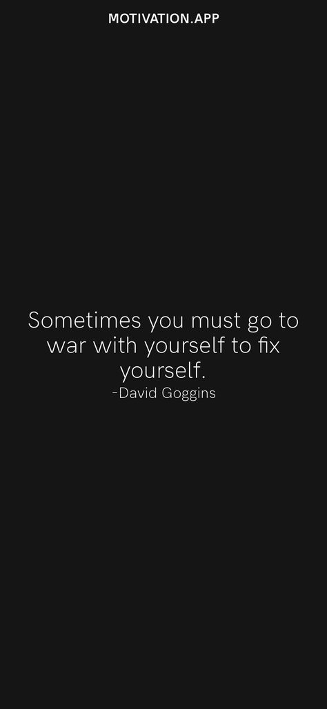 Sometimes you must go to war with yourself to fix yourself. -David Goggins From the Motivation app: https://motivation.app/download Motivational Wallpaper David Goggins, David Goggins Wallpaper Iphone, David Goggins Quotes Wallpaper, David Goggins Wallpaper, Fixing Yourself, Motive Quotes, David Goggins Motivation, David Goggins Quotes, Drip Wallpaper