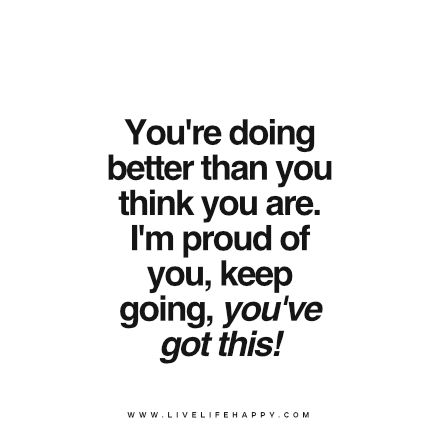 youre doing better Supportive Quotes Encouragement, Proud Of You Quotes, Proud Quotes, Support Quotes, Friday Quotes, Up Quotes, Best Inspirational Quotes, Positive Quotes For Life, Work Quotes