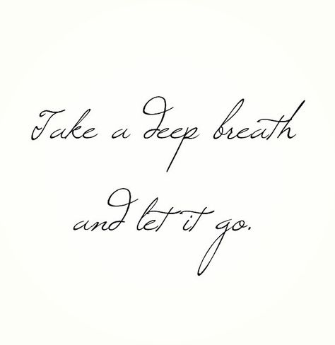 Deep breath Take A Deep Breath Tattoo, Let It Go Tattoo, Go Tattoo, Quote Tattoo, Letting Go Quotes, Just Let It Go, Go For It Quotes, You Dont Say, Creativity Quotes