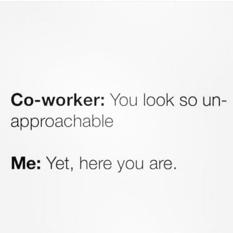 Co worker : you look so unapproachable Selfish Coworkers Quotes, Co Worker Quotes Friendship, Coworker Quotes, Coworker Humor, Workplace Humor, Career Quotes, Like Quotes, Funny Picture Quotes, Fun Fun