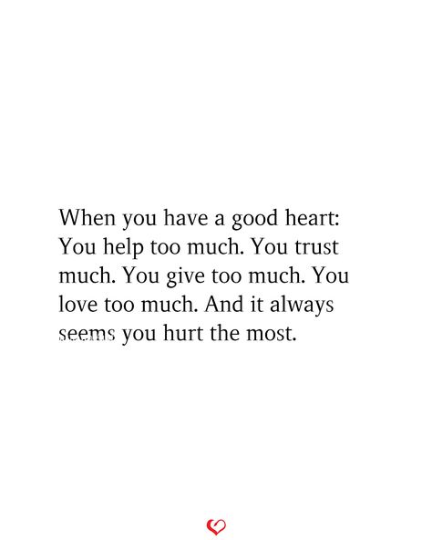 When Is It My Turn Quotes Love, When It Feels Like Too Much Quotes, Having A Good Heart Gets You Hurt, Loving Too Much Quotes, I Trust You Quotes, Big Heart Quotes, Having A Good Heart, Love Is Hard Quotes, Trust Yourself Quotes