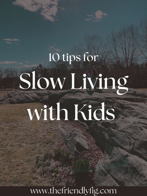 10 Tips for Slow Living with Kids - The Friendly Fig Slow Family Living, Slow Living Homeschool, Slow Living Aesthetic, Slow Parenting, Slow Living Lifestyle, Christian Homemaking, Mom Truth, Slow Lifestyle, Hygge Life