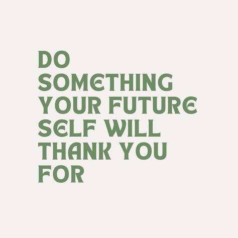 quote in green font, “do something your future self will thank you for” What Would Your Future Self Do, Do Something Your Future Self Will Thank You For, Be Your Future Self Now, Do It For Your Future Self Aesthetic, Your Future Self Will Thank You, Do It For Future You, Your Future Needs You, Do Something Today That Your Future Self, Future Self Aesthetic