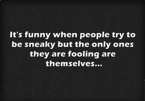 It's funny when people try to be sneaky... People Acting Funny Quotes, Being Sneaky Quotes, Sneaky Quotes, Sneaky People Quotes, Sneaky People, Soul Searching, It's Funny, Sassy Quotes, People Quotes