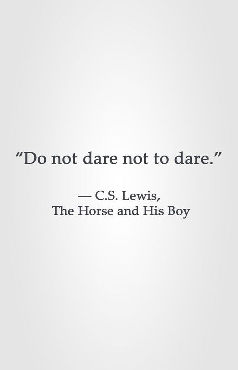 “Do not dare not to dare.” ― C.S. Lewis, The Horse and His Boy Dare Quote Inspirational, Quotes Cs Lewis, Blanket Tent, The Horse And His Boy, Back To School Ideas, Lewis Quotes, Cs Lewis Quotes, Albert Einstein Quotes, Einstein Quotes