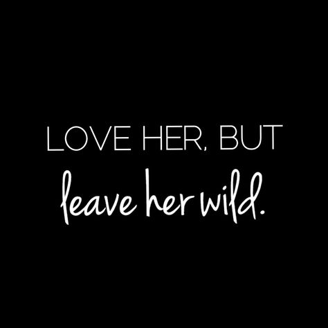 Leave Me Wild Tattoo, Wild As Her Tattoo, Love Her Wild Tattoo, Leave Her Wild, Leave Her Wild Tattoo, Leave Her Wild Quotes, Love Her But Leave Her Wild Tattoo, Love Her But Leave Her Wild Quote, Love Her But Leave Her Wild