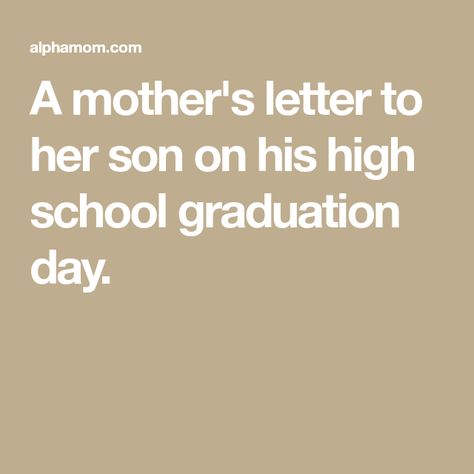 A mother's letter to her son on his high school graduation day. Grad Table, High School Graduation Quotes, Letter To Son, Letter To My Son, Graduation Letter, Graduation Pictures High School, Letter To Her, Letters To My Son, Senior Graduation Party