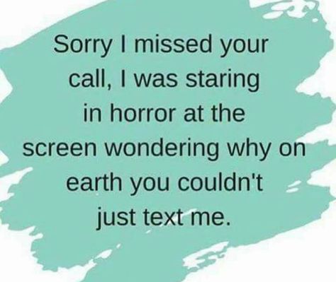 Sorry I missed your call. I was staring in horror at the screen wondering why on earth you couldn't just text me. Speak Your Mind, Introvert Quotes, Introvert Humor, Dont Call Me, Memes Sarcastic, Funny Me, Text Me, A Quote, Nanny