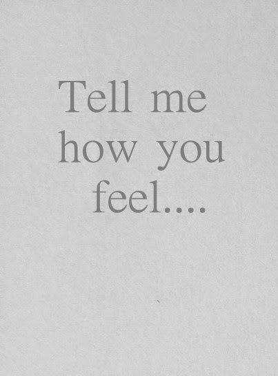 Tell me hoy you feel ... #quote Tell Me What To Do, What Do You Feel About Me, Tell Me Quotes, Tell Me You Love Me Quotes, How Do You Feel About Me, Are You Alright, Telling Someone How You Feel, Tell Me How You Feel Quotes, Tell Me You Love Me