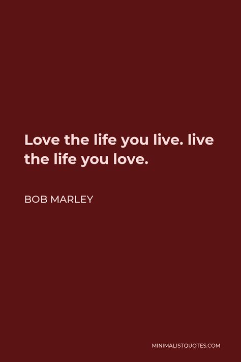 Bob Marley Quote: Love the life you live. live the life you love. Love The Life You Live Bob Marley, Bob Marley Wallpapers Iphone, Choose Me Quotes, The Weeknd Quotes, Understanding Quotes, Bob Marley Quotes, King Quotes, Soothing Quotes, Quote Love