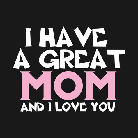 Check out this awesome 'I+Have+A+Great+Mom+I+Love+You+Cool' design on @TeePublic! Mothers Day Cards Sayings, Happy Mothers Day Quotes, Mothers Day Poems, Happy Mother Day Quotes, Son Quotes, Mom Cards, Funny Quotes For Teens, I Love You Mom, Funny Mothers Day