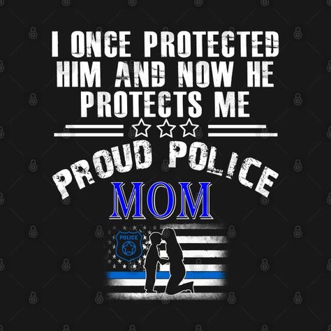 i once protected hin and now he protects me Puoud police mom - Proud Polic Mom - T-Shirt | TeePublic Police Mom Shirt, Police Academy Graduation Party, Police Prayer, Police Appreciation, Police Quotes, Police Sign, Police Academy Graduation, Police Mom, Police Party