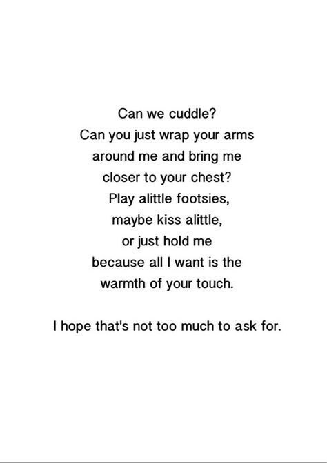 Can we cuddle? Want To Cuddle, I Just Want To Cuddle Quotes, I Just Want To Cuddle With You, I Need A Cuddle Buddy Quotes, Need Cuddles Quotes, I Can’t Wait To Cuddle With You, Dog Bedroom, Just Hold Me, That One Person