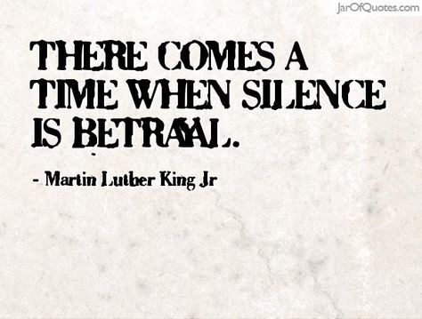 There comes a time when silence is betrayal. Silence Is Betrayal, Purpose Quotes, Hard Truth, King Jr, Random Acts Of Kindness, Live Life, Quotes