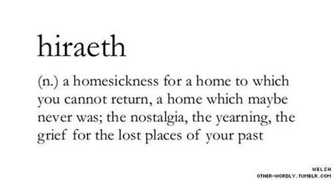 Hiraeth Tattoo meaning. I'll probably just get the word in a fancy font. Maybe incorporated into the Welsh dragon tattoo, but it also symbolises visiting and falling in love with a place and longing to return. Welsh Words, Unique Words Definitions, Uncommon Words, Word Nerd, Unusual Words, Rare Words, Word Definitions, Unique Words, Aesthetic Words