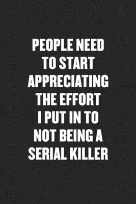 People Need to Start Appreciating the Effort I Put in to Not Being a Serial Killer: Funny Blank Lined Journal - Snarky Friend Coworker Gift Notebook by NOT A BOOK Murderous Quotes, Psychotic Quotes, Killer Wallpaper, 80s Slasher, Japan 80's Aesthetic, Horror Quotes, Killer Quotes, Drinking Memes, Horror Poster