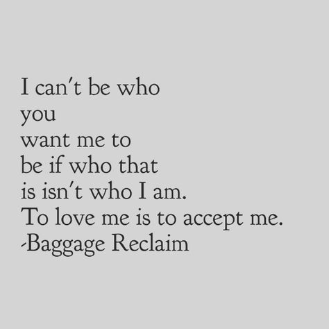 I can't be who you want me to be if who that is isn't who I am. To love me is to accept me. Choose Me Quotes, I Am Quotes, Enough Is Enough Quotes, Bond Quotes, Ex Factor, Love Me Again, Awakening Quotes, Tumblr Quotes, Poem Quotes