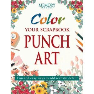 Color Your Scrapbook Punch Art: Fun and Easy Ways to Add Realistic Detail! (Memory Makers) --- http://www.amazon.com/Color-Your-Scrapbook-Punch-Art/dp/1892127032/?tag=wwwhighfashio-20 Scrapbook Punches, Paper Punch Art, Memory Maker, Paper Punch, Punch Art, Art Pages, Art Tips, True Colors, Making Ideas