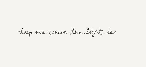 Keep me where the light is Nota Mental, Zsazsa Bellagio, Clean Heart, Geniale Tattoos, In Cursive, Visual Poetry, Life Coaching, Amazing Grace, Some Words