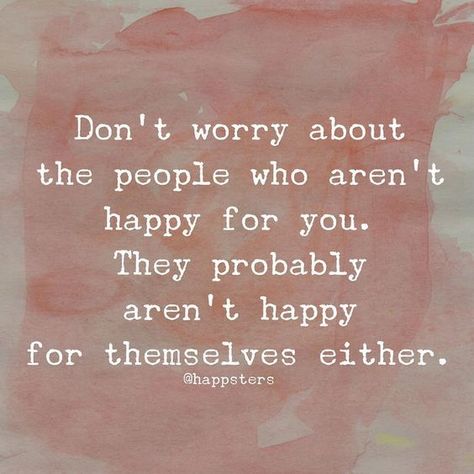 Don't Worry About The People Who Aren't Happy For You. They Probably Aren't Happy For Themselves Either People Who Can’t Be Happy For You, Happy For You Quotes, Now Quotes, Mom Quote, Eye Roll, People Quotes, Quotable Quotes, True Story, Be Yourself Quotes