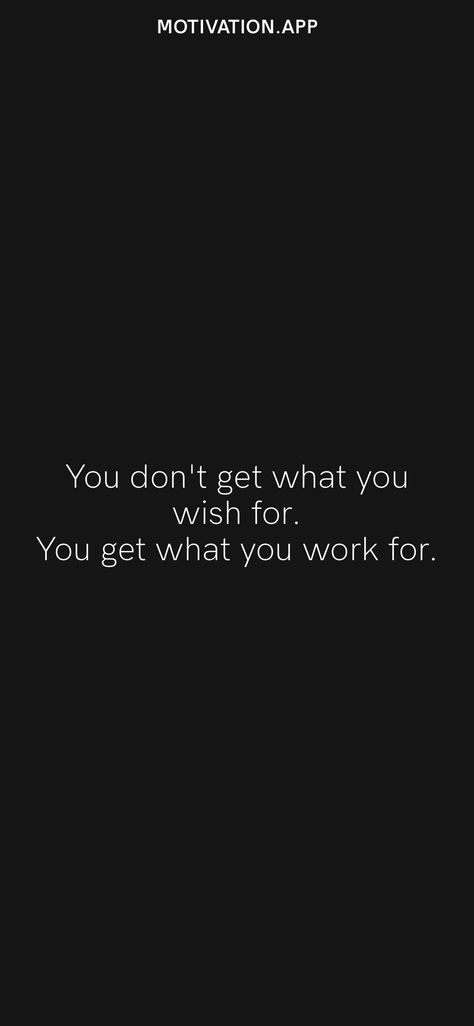 You don't get what you wish for. You get what you work for. From the Motivation app: https://motivation.app/download If You Want It Work For It Wallpaper, Motivation App, Warrior Quotes, Get What You Want, Art Wallpaper, Best Quotes, Life Quotes, Wallpapers, Good Things