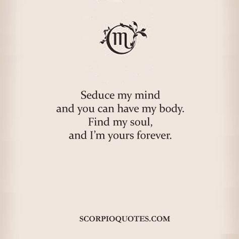 Seduce my mind and you can have my body. Find my soul, and I'm ... Seduce My Mind, Scorpio Personality, All About Scorpio, Phoenix Fire, Astrology Scorpio, Scorpio Women, The Scorpions, Scorpio Traits, Scorpio Love