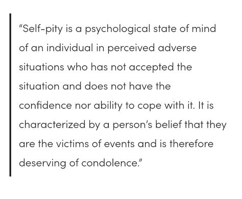 “People who wallow in self-pity want validation for their feelings, justification for their tears and sorrows, and generally require the assistance of another person.” Self Pity Quotes, Pity Quotes, Victim Mentality, Mottos To Live By, Pity Party, Self Pity, Ted Talks, Psychology, Mindfulness