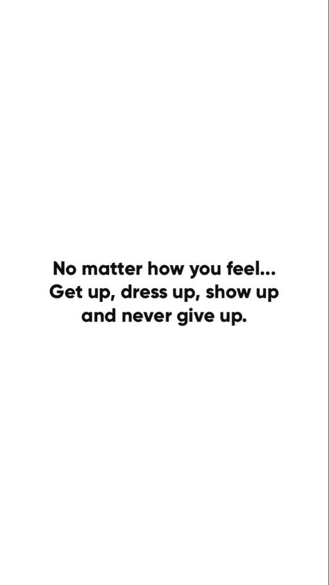 No matter how you feel… Get up, dress up, show up and never give up. 🖤 No Matter How You Feel Get Up Show Up, No Matter How You Feel Get Up, Just Show Up, Up Quotes, Show Up, Vision Board Inspiration, Get Up, Life Motivation, Matter