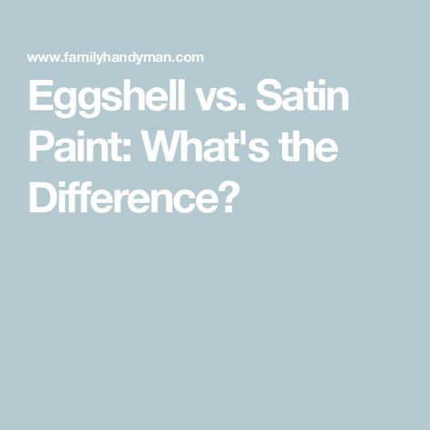 Eggshell vs. Satin Paint: What's the Difference? Satin Vs Eggshell Finish, Eggshell Or Satin For Walls, Satin Vs Eggshell Paint, Satin Paint On Walls, Semi Gloss Vs Satin, Satin Wall Paint, Eggshell Paint Color, Eggshell Paint Finish, Repainting Walls